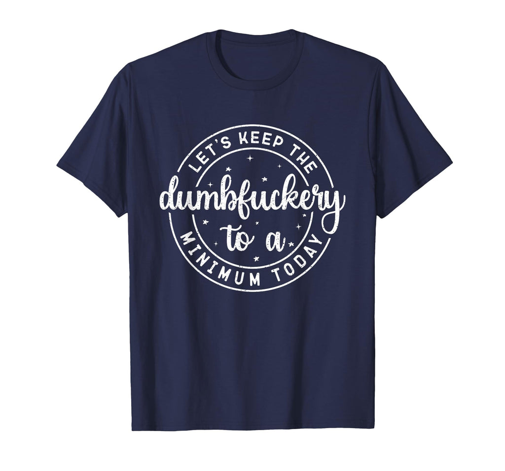 Funny Coworker Let's Keep The Dumbfuckery to a Minimum Today T-Shirt