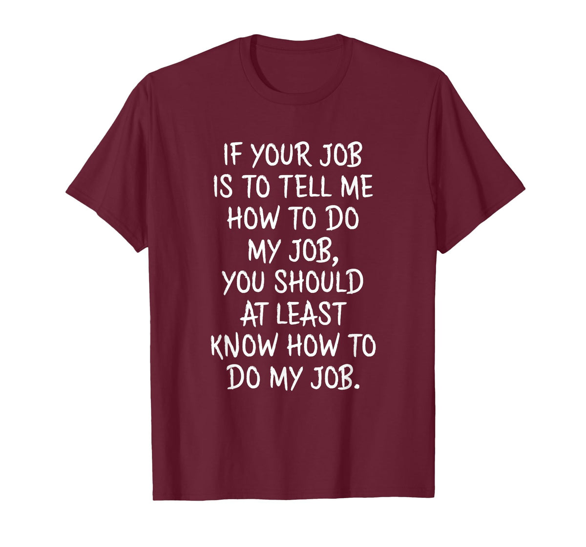 If Your Job is to Tell Me How to Do My Job Funny Work T-Shirt