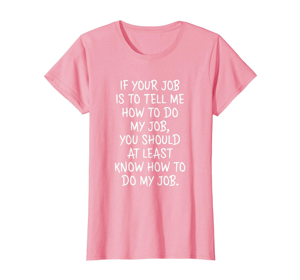 If Your Job is to Tell Me How to Do My Job Funny Work T-Shirt