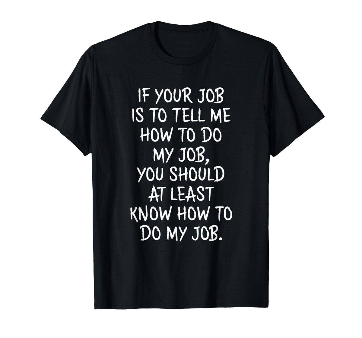 If Your Job is to Tell Me How to Do My Job Funny Work T-Shirt
