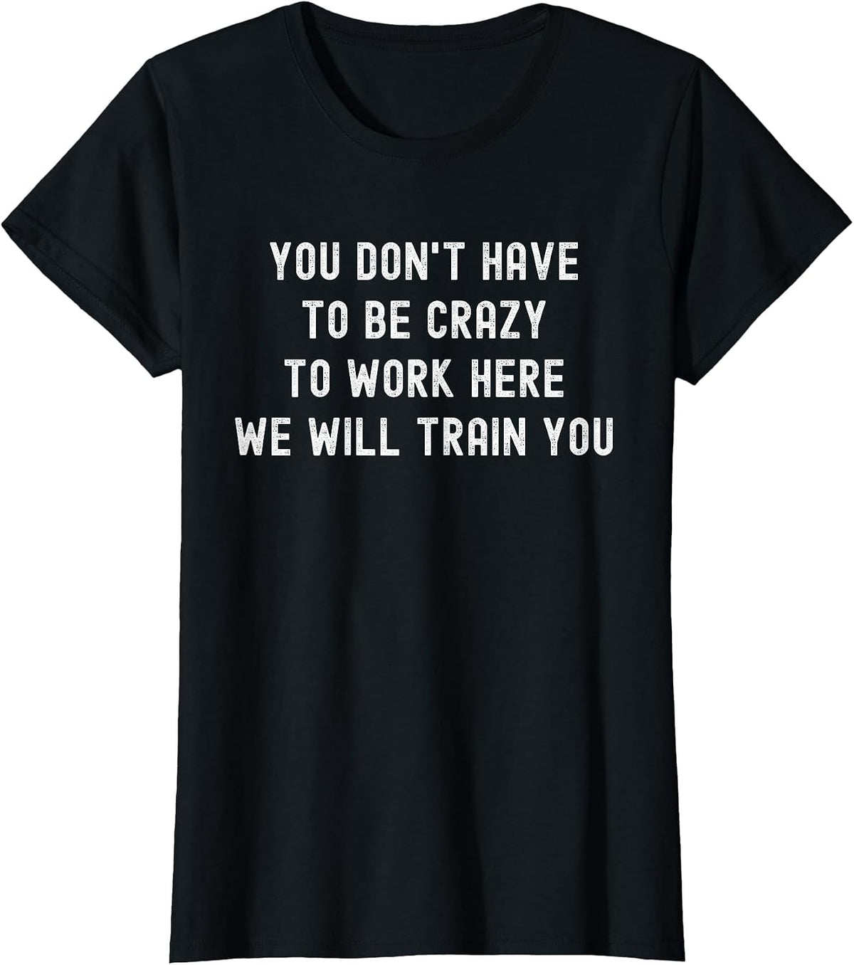 You Don’t Have to Be Crazy to Work Here Funny Coworker T-Shirt