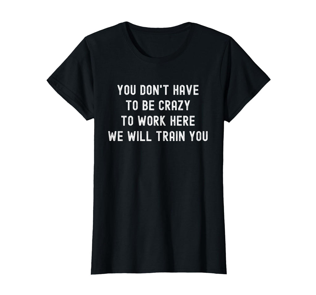 You Don’t Have to Be Crazy to Work Here Funny Coworker T-Shirt