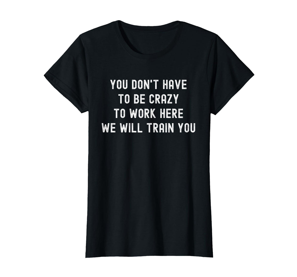 You Don’t Have to Be Crazy to Work Here Funny Coworker T-Shirt