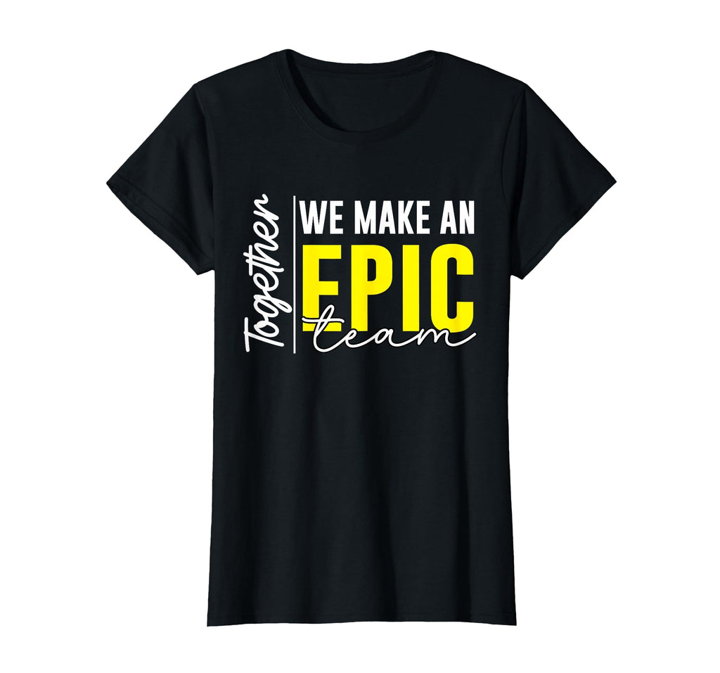 Together We Make an Epic Team - Best Team Ever Work Group T-Shirt