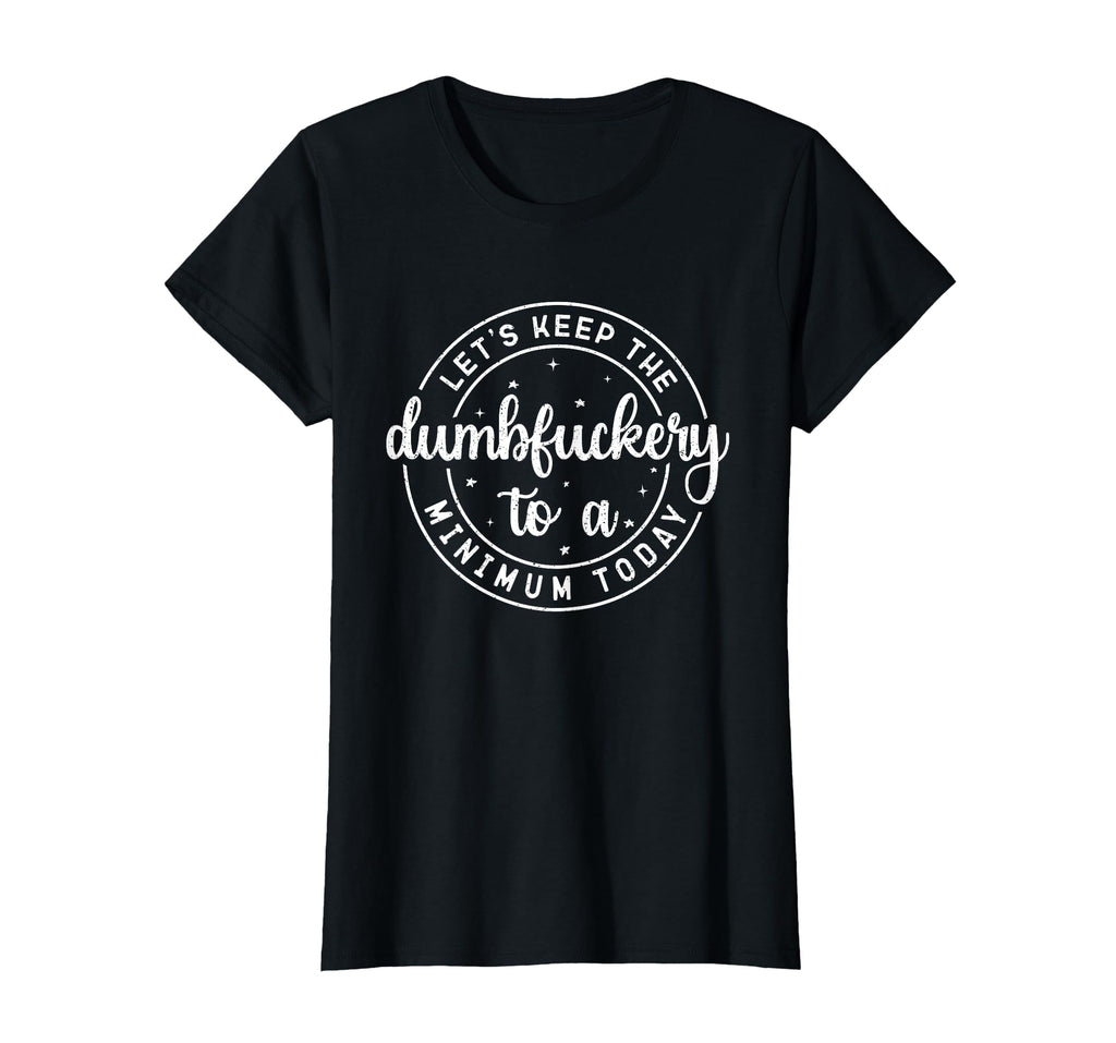 Funny Coworker Let's Keep The Dumbfuckery to a Minimum Today T-Shirt