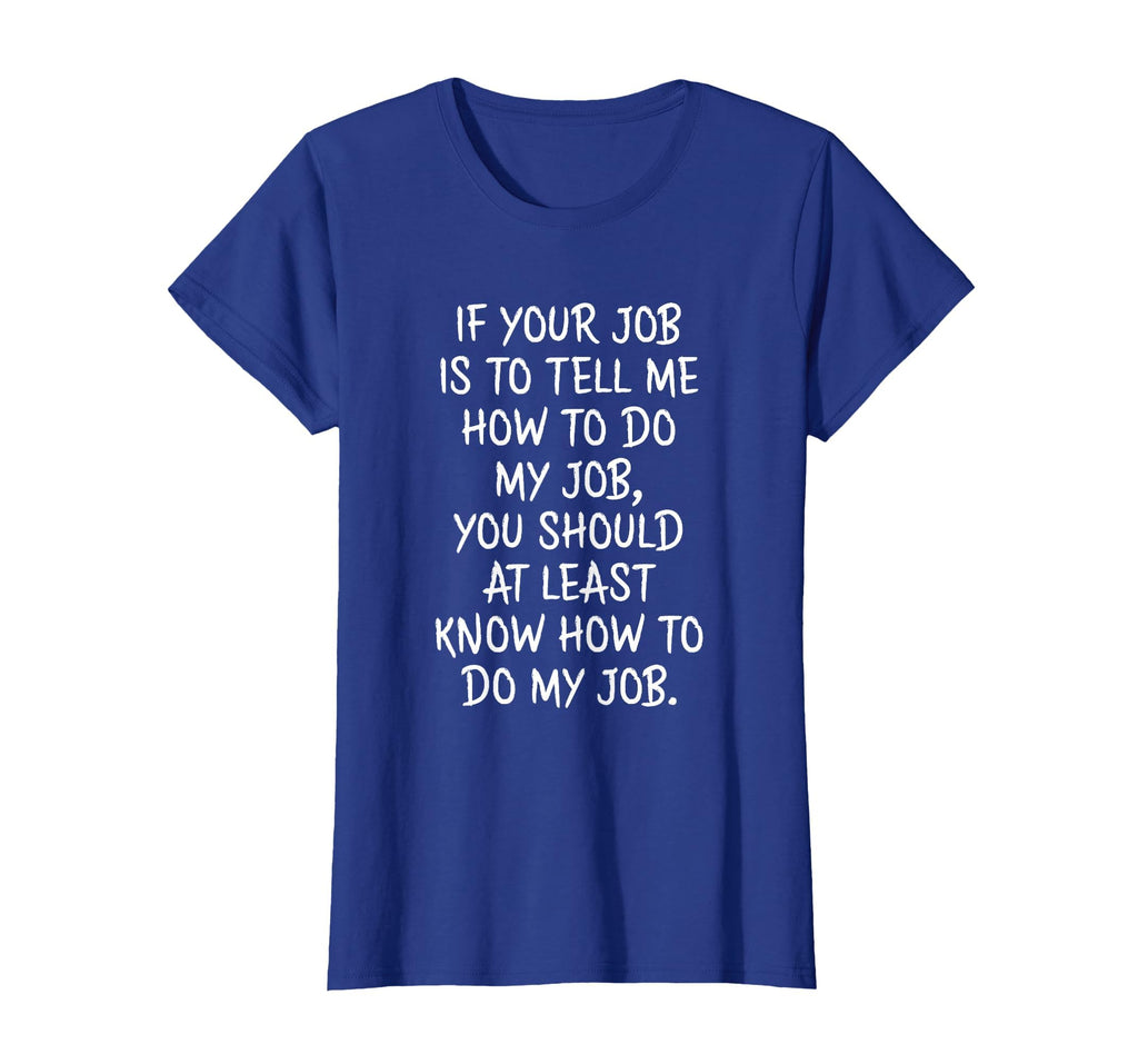 If Your Job is to Tell Me How to Do My Job Funny Work T-Shirt