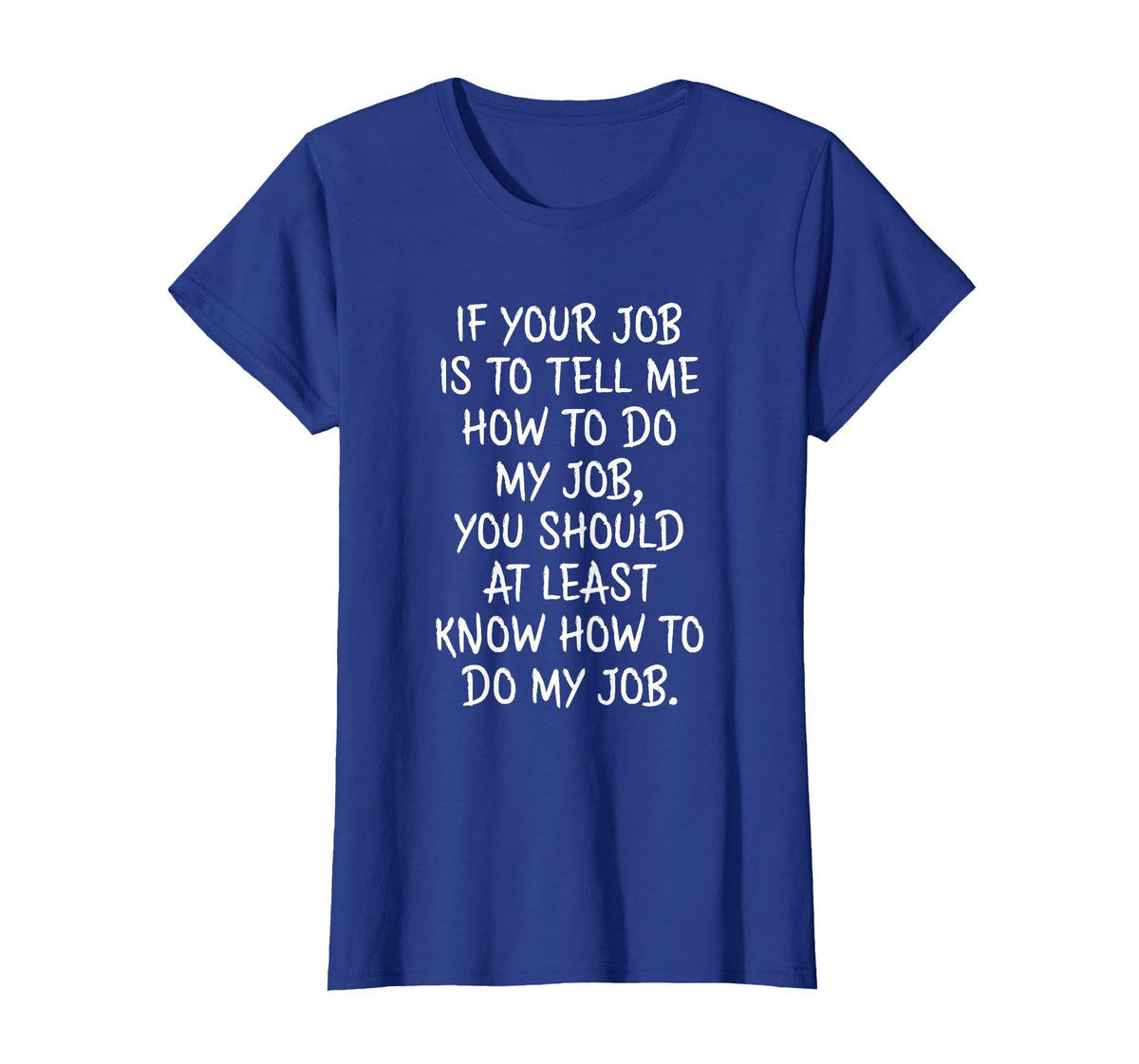 If Your Job is to Tell Me How to Do My Job Funny Work T-Shirt