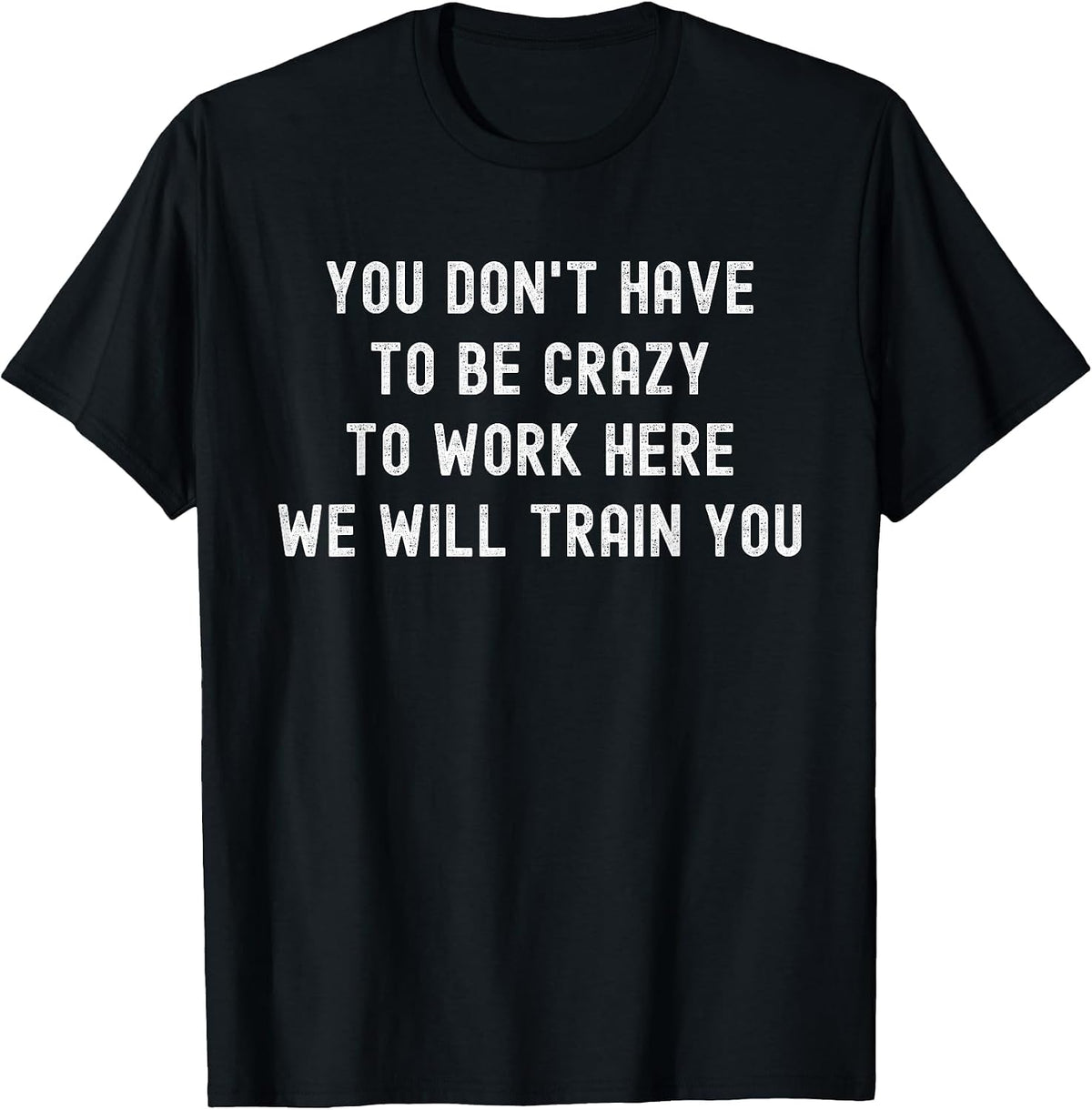 You Don’t Have to Be Crazy to Work Here Funny Coworker T-Shirt