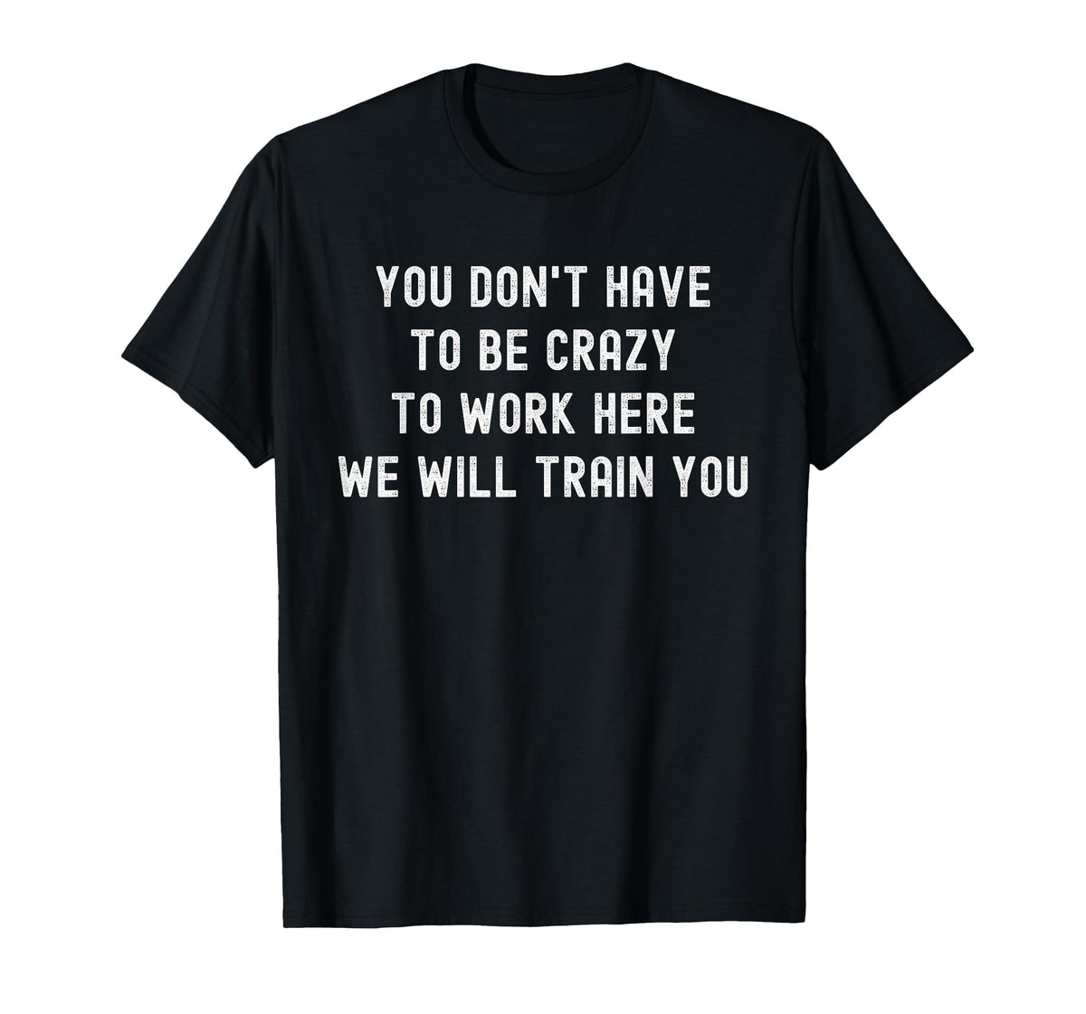 You Don’t Have to Be Crazy to Work Here Funny Coworker T-Shirt