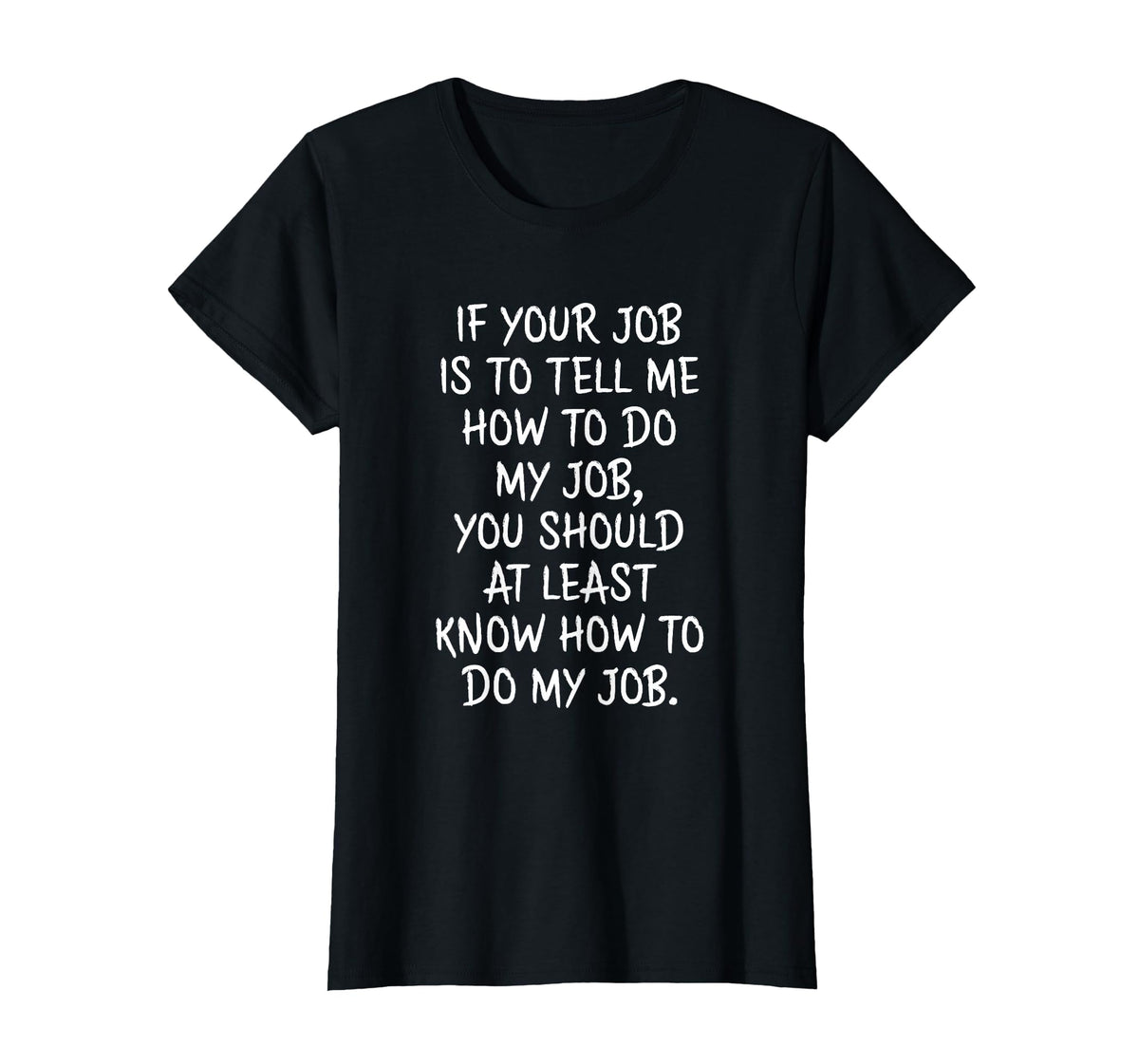 If Your Job is to Tell Me How to Do My Job Funny Work T-Shirt