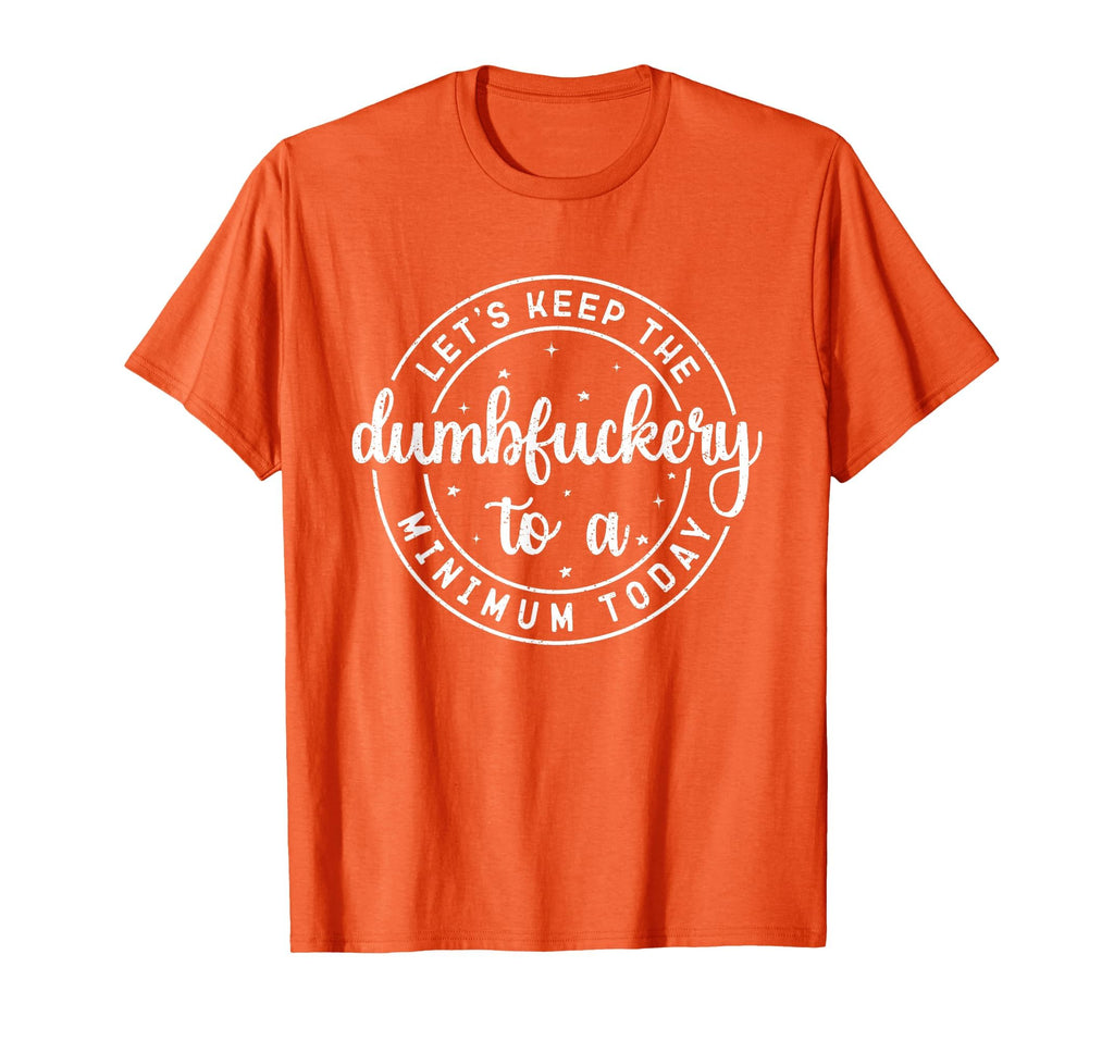 Funny Coworker Let's Keep The Dumbfuckery to a Minimum Today T-Shirt