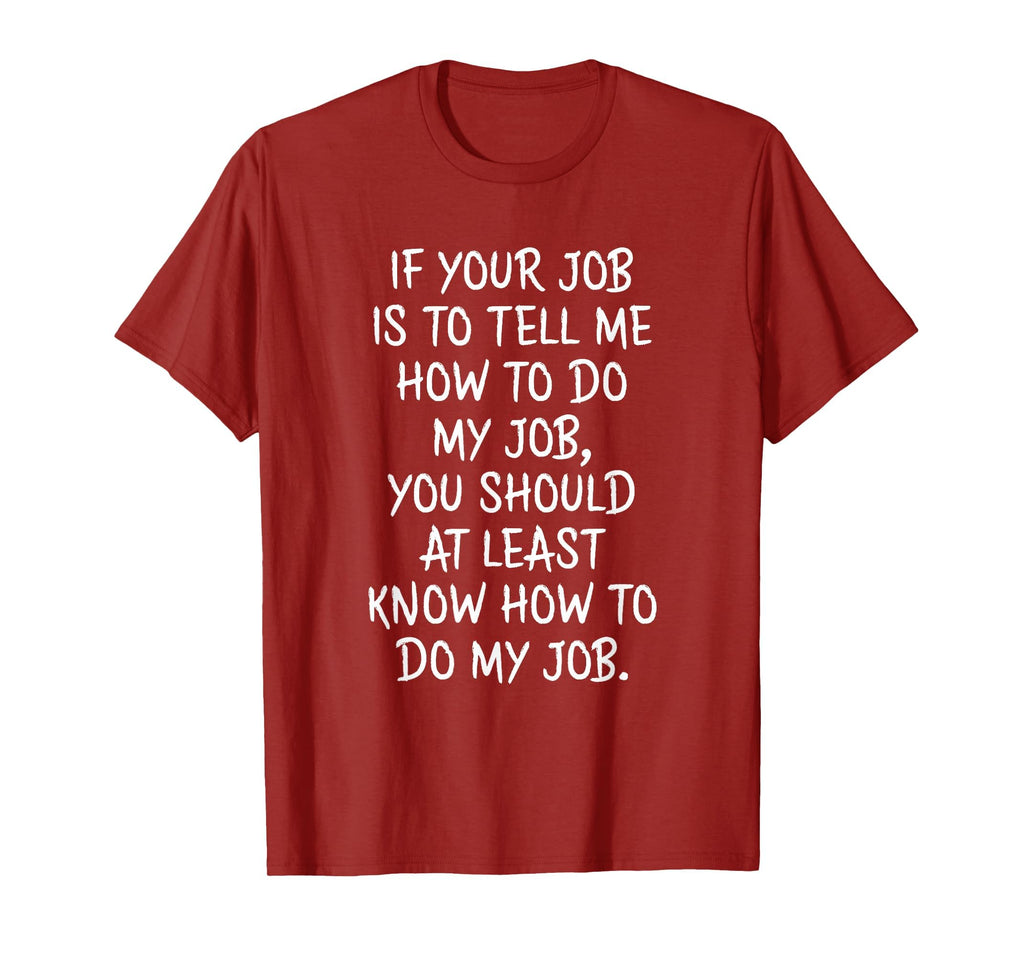 If Your Job is to Tell Me How to Do My Job Funny Work T-Shirt