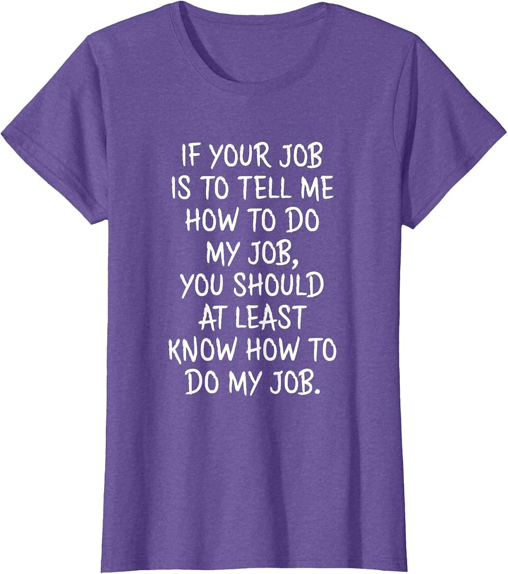 If Your Job is to Tell Me How to Do My Job Funny Work T-Shirt