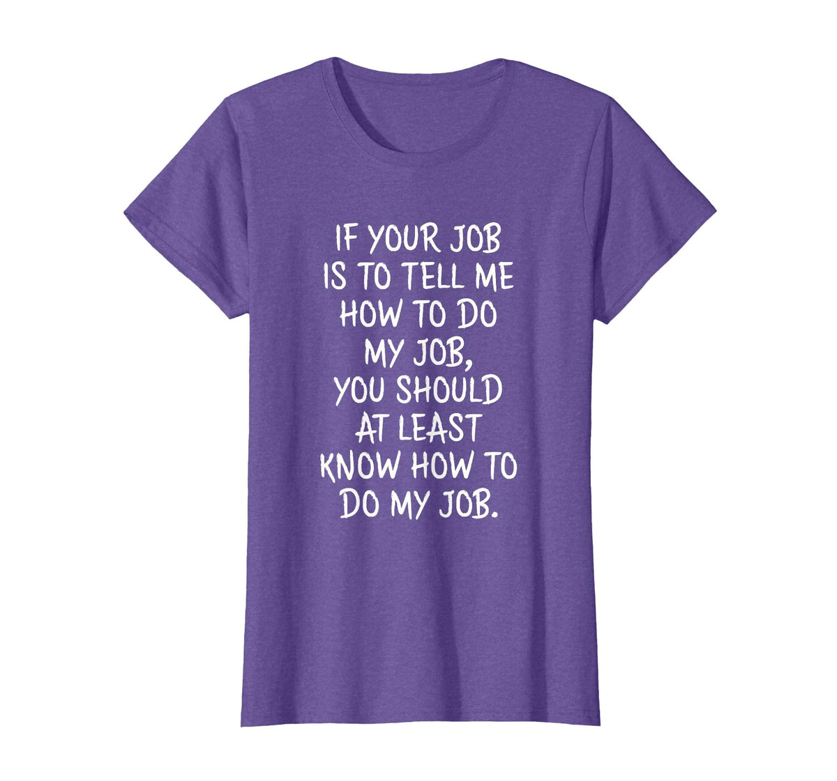 If Your Job is to Tell Me How to Do My Job Funny Work T-Shirt