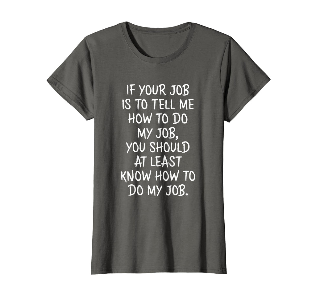 If Your Job is to Tell Me How to Do My Job Funny Work T-Shirt