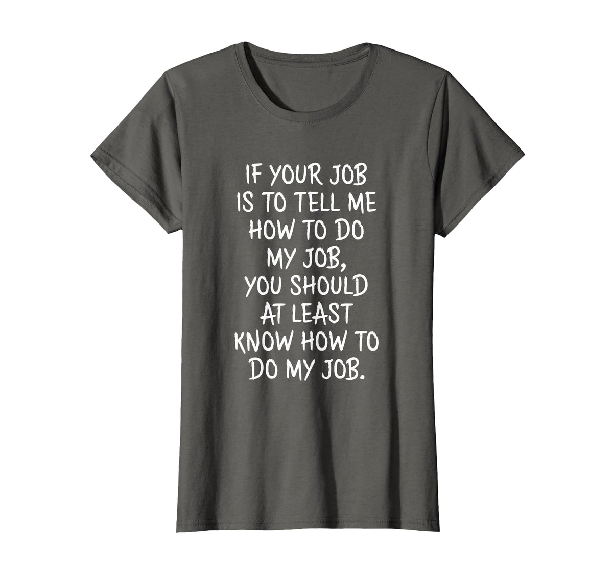 If Your Job is to Tell Me How to Do My Job Funny Work T-Shirt