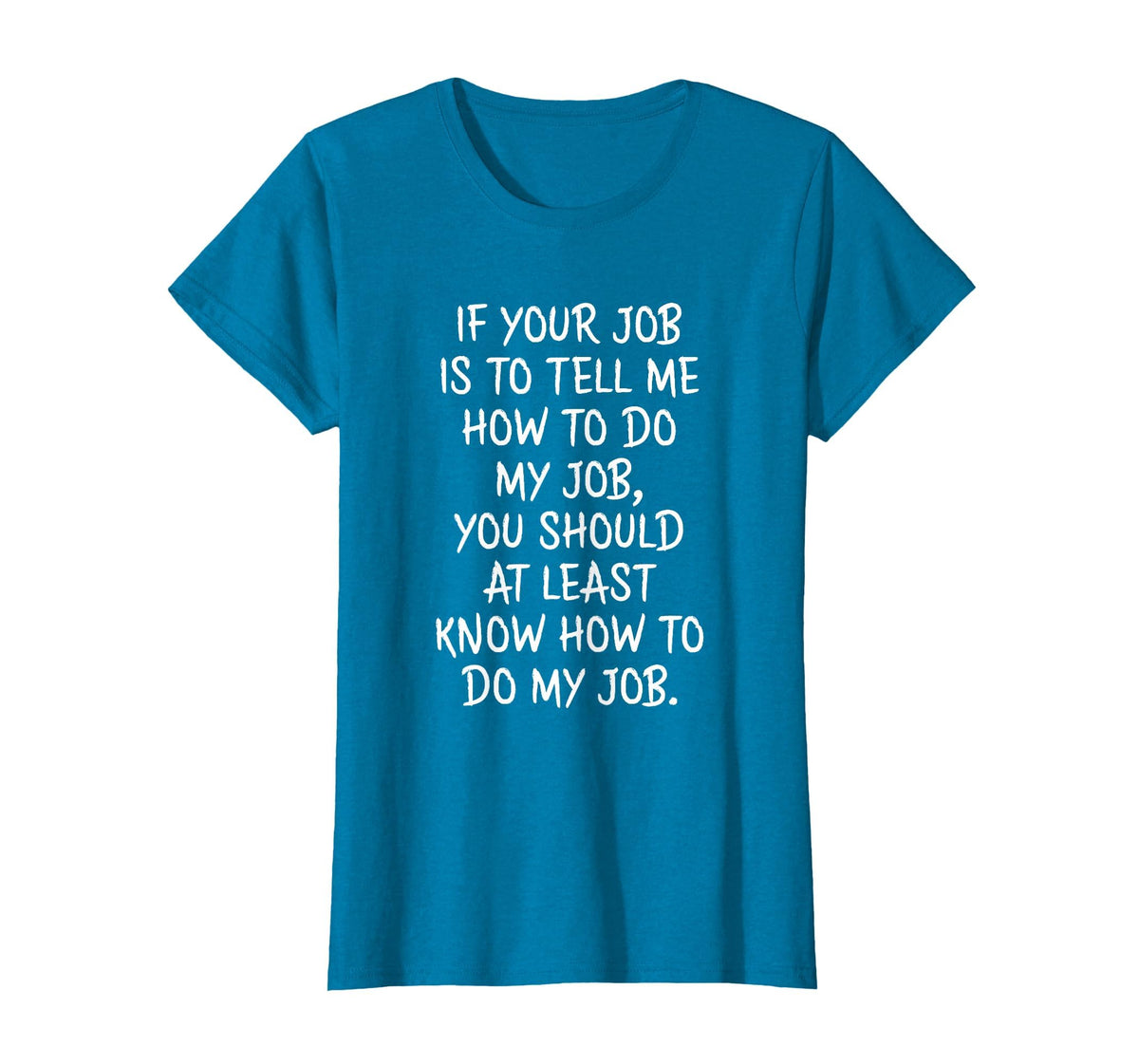 If Your Job is to Tell Me How to Do My Job Funny Work T-Shirt