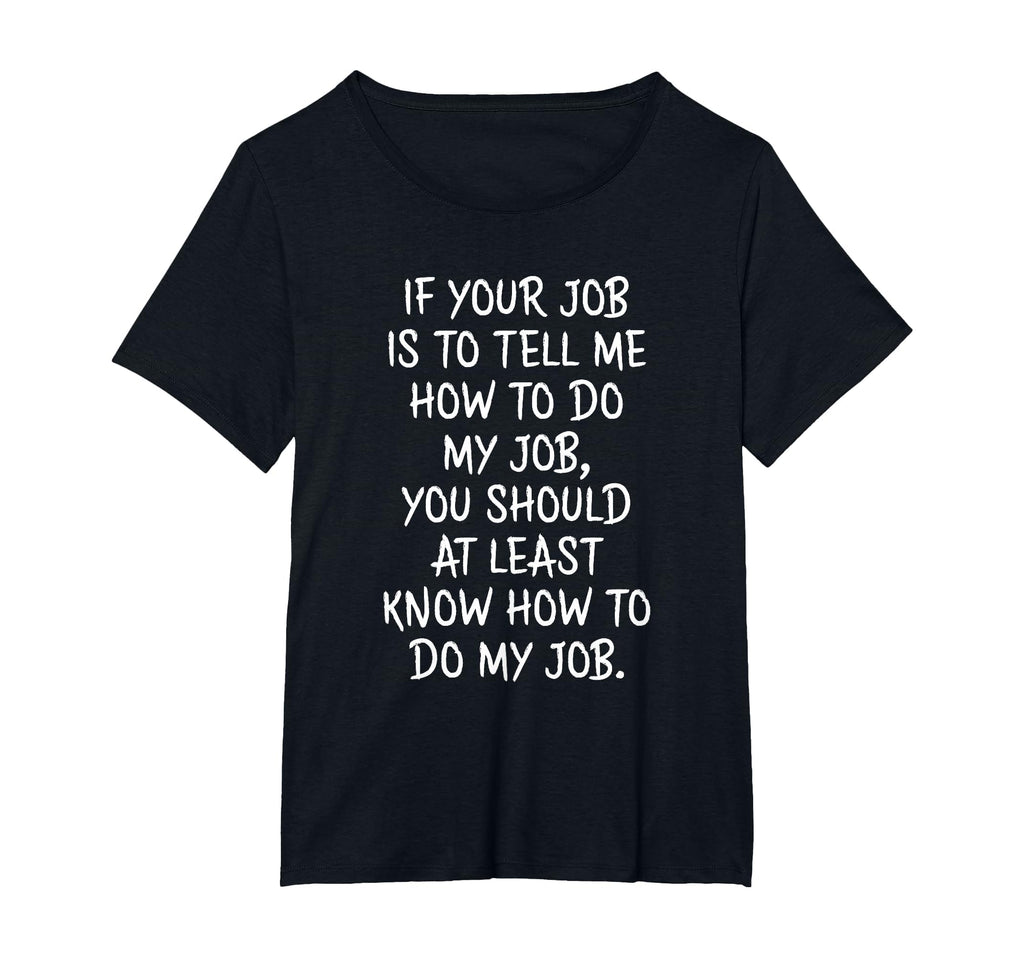 If Your Job is to Tell Me How to Do My Job Funny Work T-Shirt