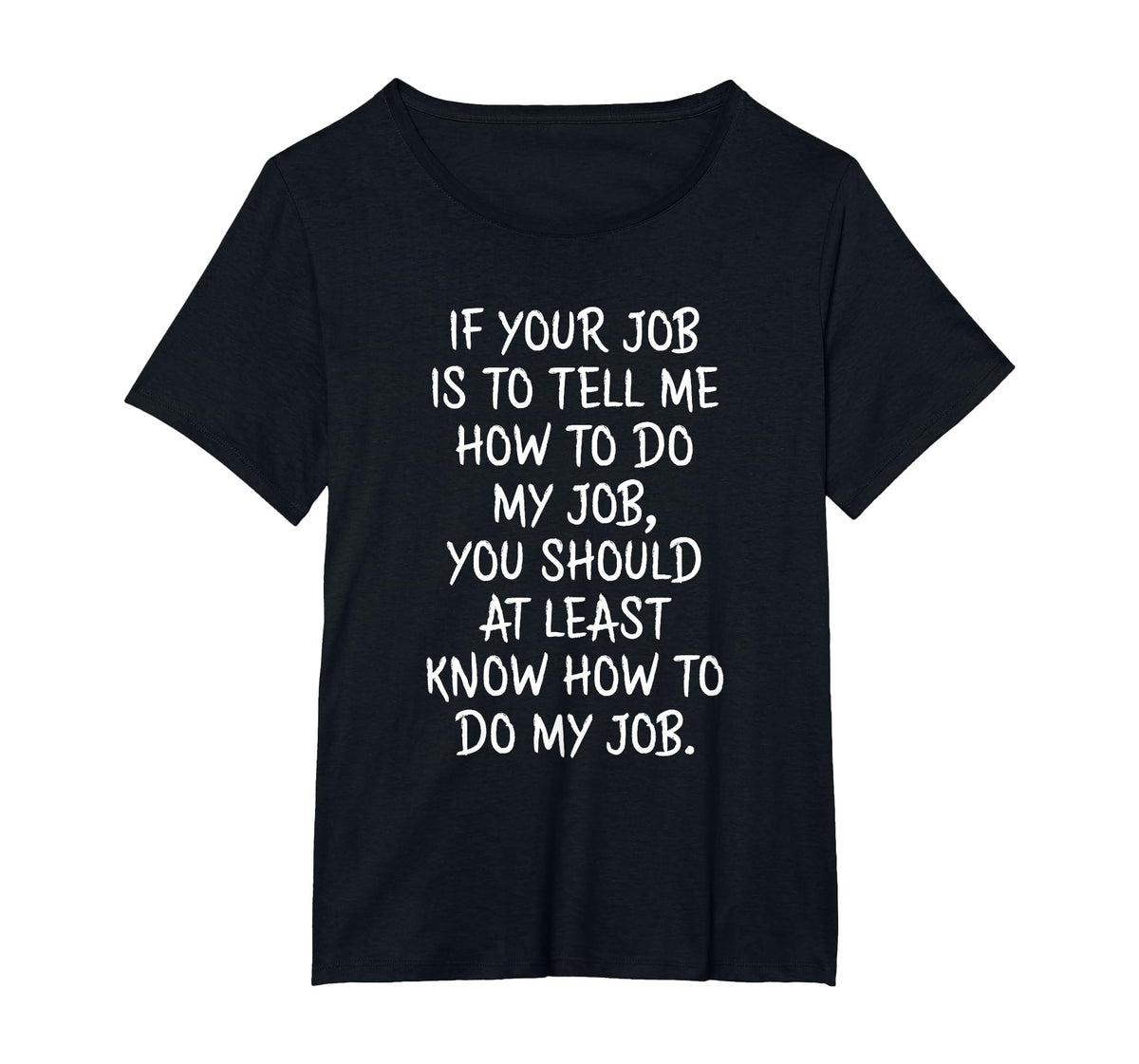 If Your Job is to Tell Me How to Do My Job Funny Work T-Shirt