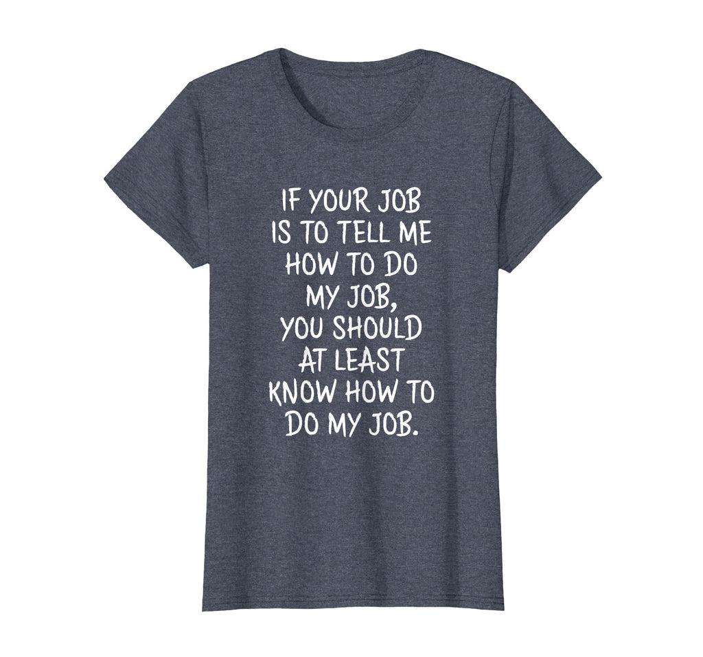 If Your Job is to Tell Me How to Do My Job Funny Work T-Shirt