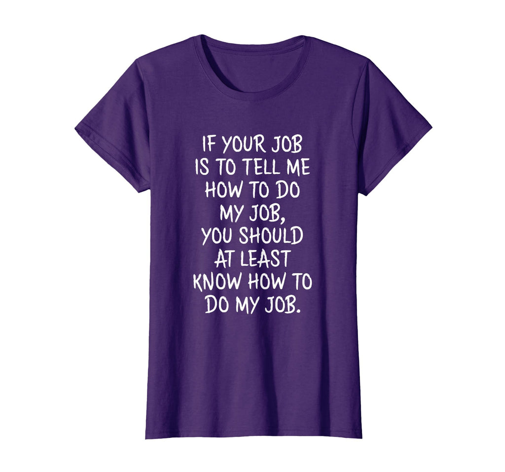 If Your Job is to Tell Me How to Do My Job Funny Work T-Shirt