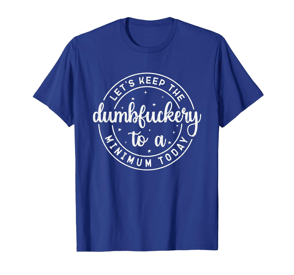 Funny Coworker Let's Keep The Dumbfuckery to a Minimum Today T-Shirt