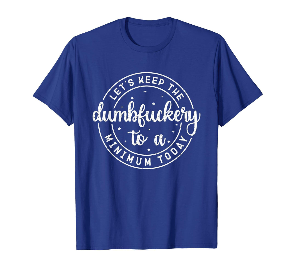 Funny Coworker Let's Keep The Dumbfuckery to a Minimum Today T-Shirt