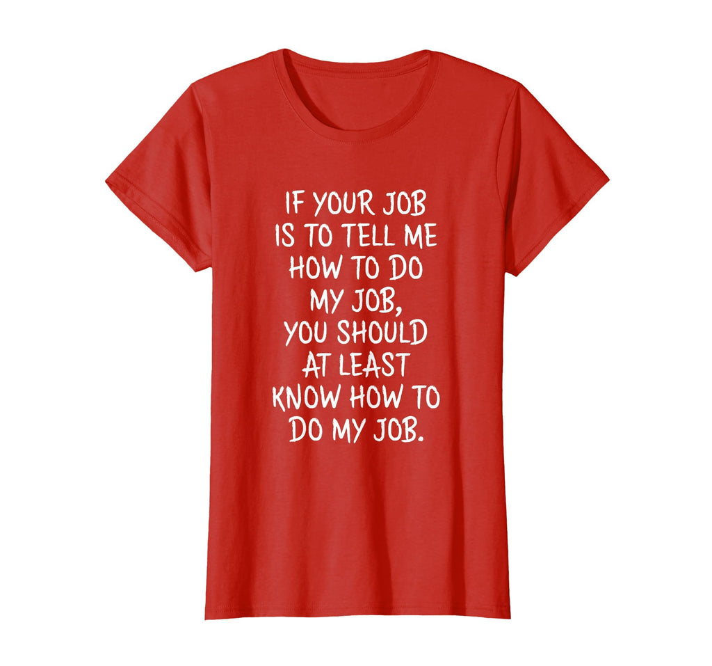If Your Job is to Tell Me How to Do My Job Funny Work T-Shirt