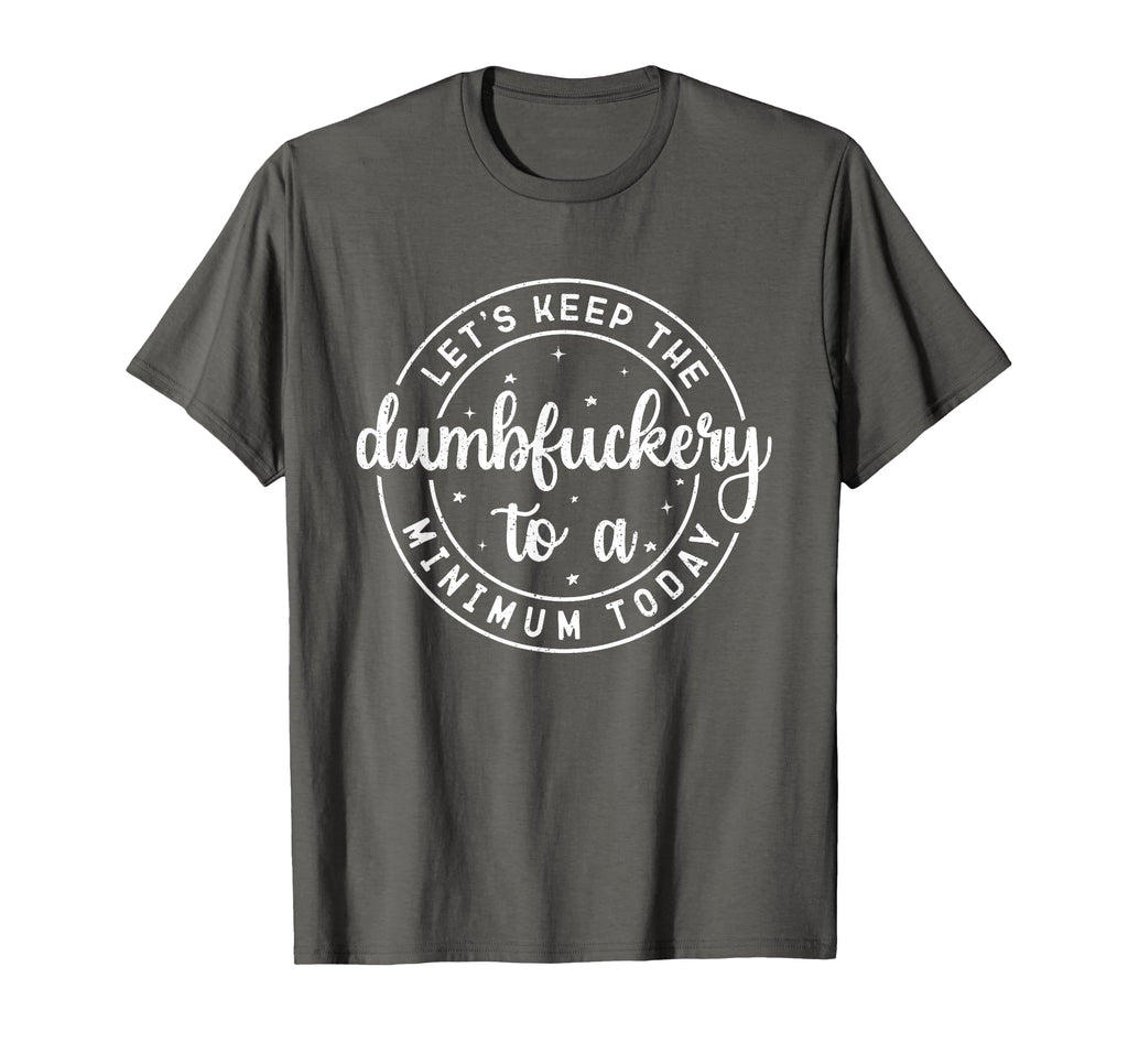 Funny Coworker Let's Keep The Dumbfuckery to a Minimum Today T-Shirt