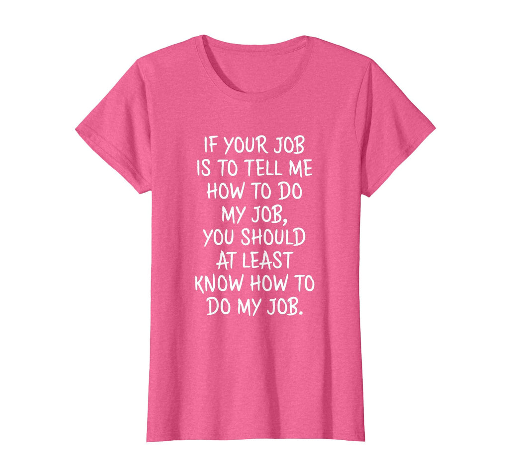 If Your Job is to Tell Me How to Do My Job Funny Work T-Shirt