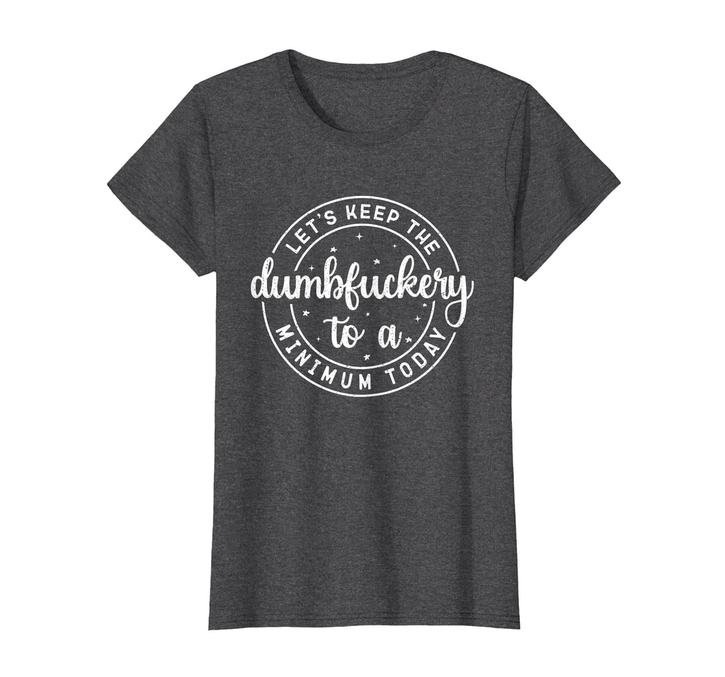Funny Coworker Let's Keep The Dumbfuckery to a Minimum Today T-Shirt