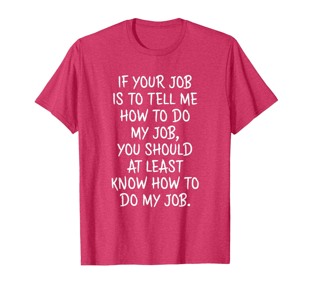 If Your Job is to Tell Me How to Do My Job Funny Work T-Shirt