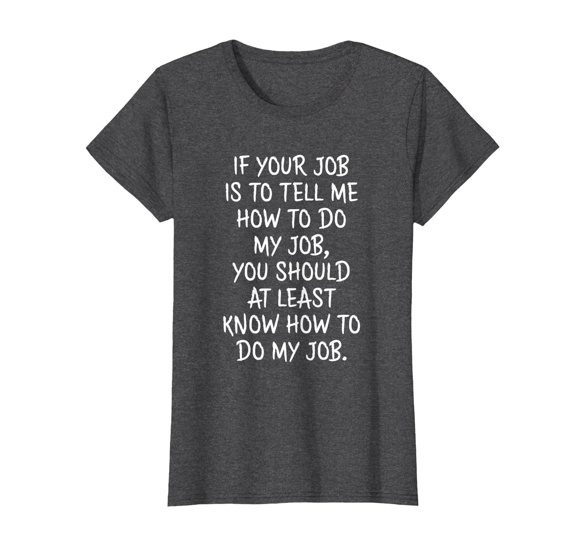 If Your Job is to Tell Me How to Do My Job Funny Work T-Shirt