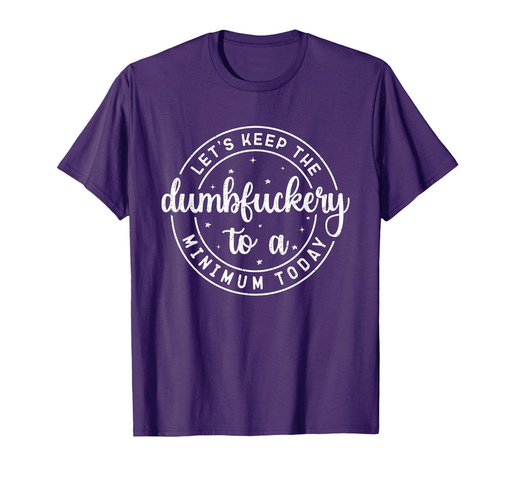 Funny Coworker Let's Keep The Dumbfuckery to a Minimum Today T-Shirt
