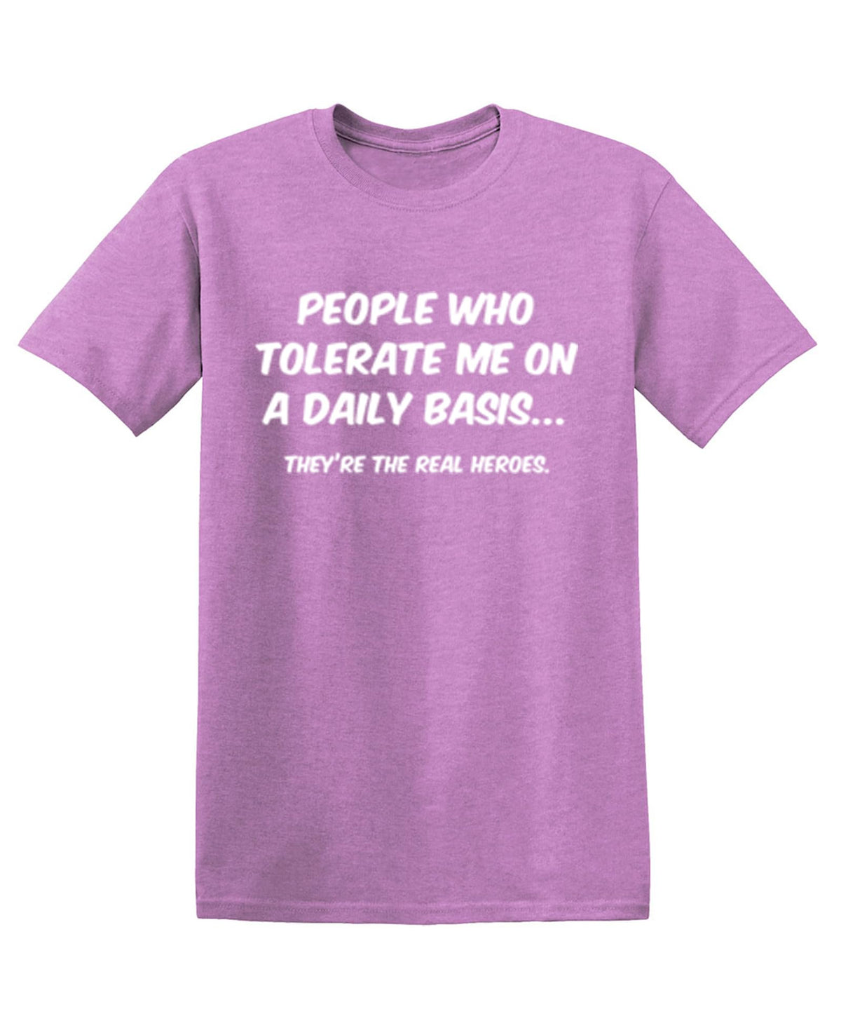 People Who Tolerate Me On A Daily Basis They are The Real Heroes Shirt Funny Graphic Tee for Men Women Novelty T-Shirt