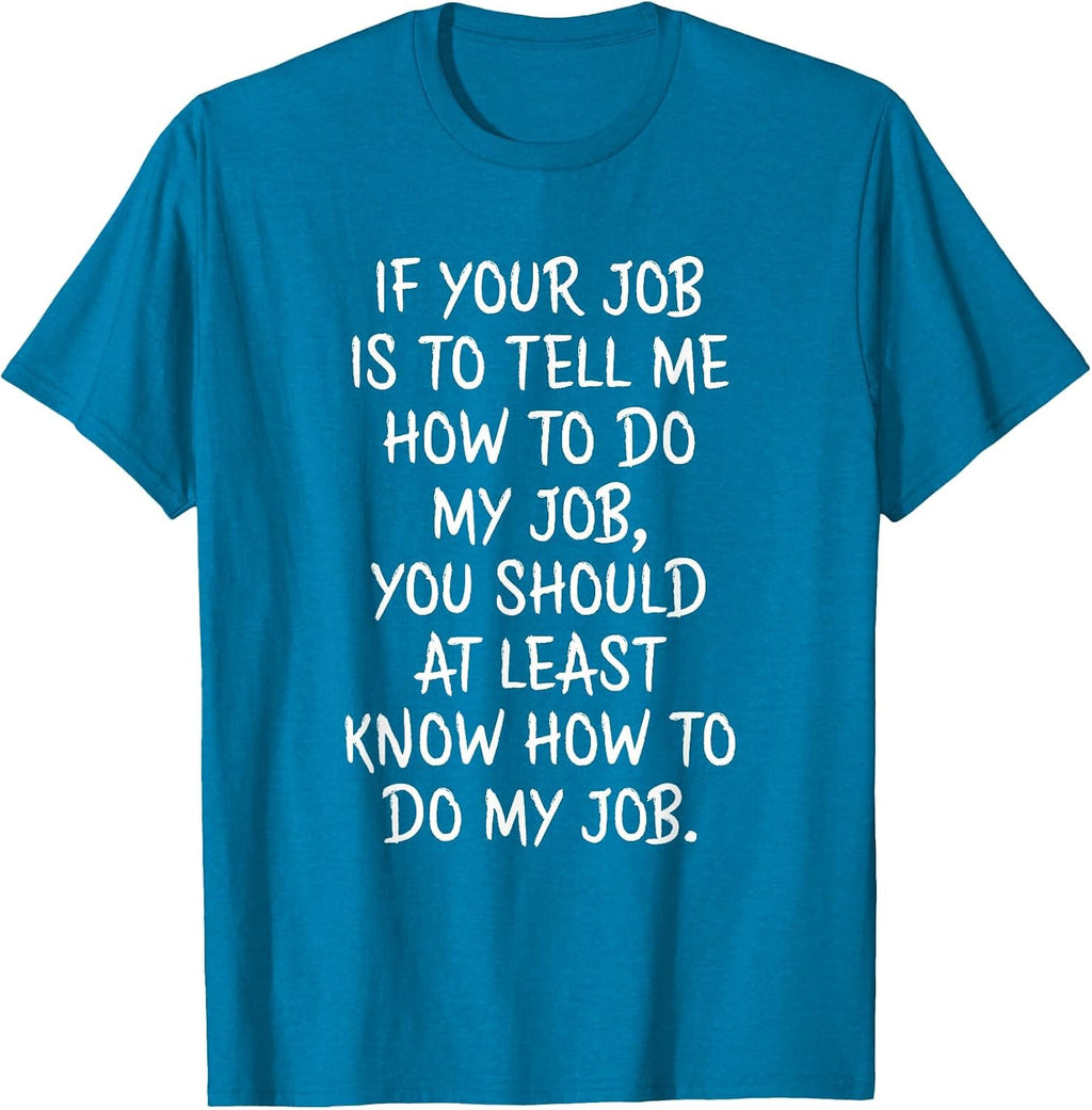 If Your Job is to Tell Me How to Do My Job Funny Work T-Shirt