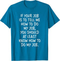 If Your Job is to Tell Me How to Do My Job Funny Work T-Shirt