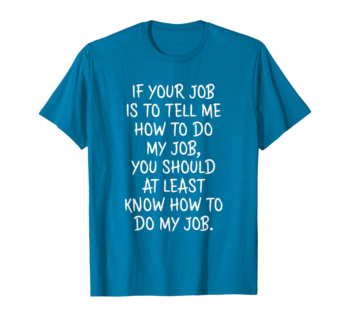 If Your Job is to Tell Me How to Do My Job Funny Work T-Shirt