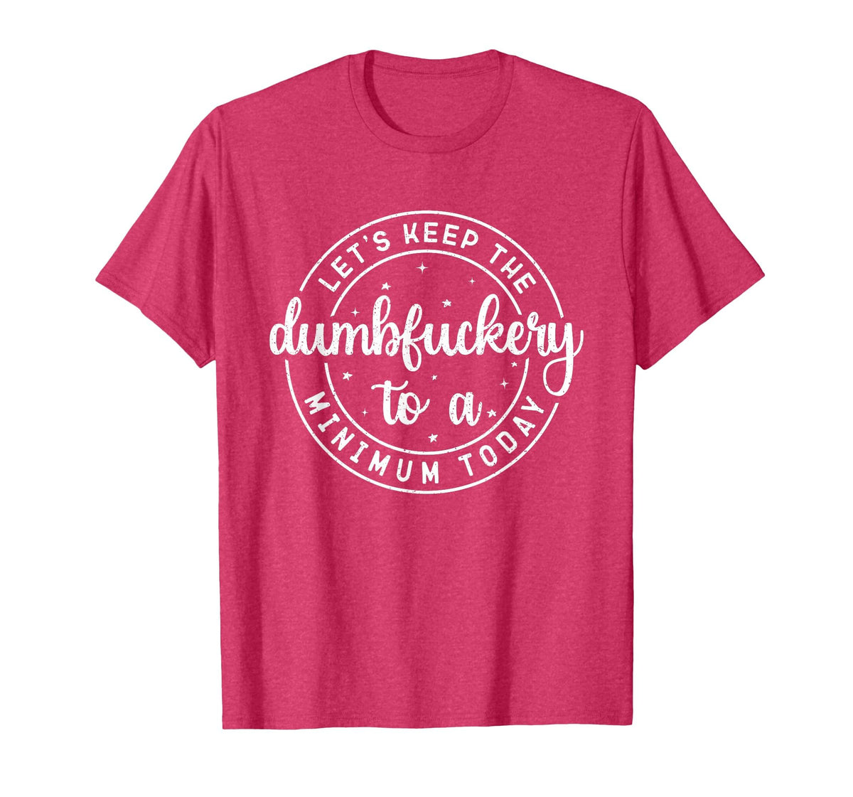 Funny Coworker Let's Keep The Dumbfuckery to a Minimum Today T-Shirt