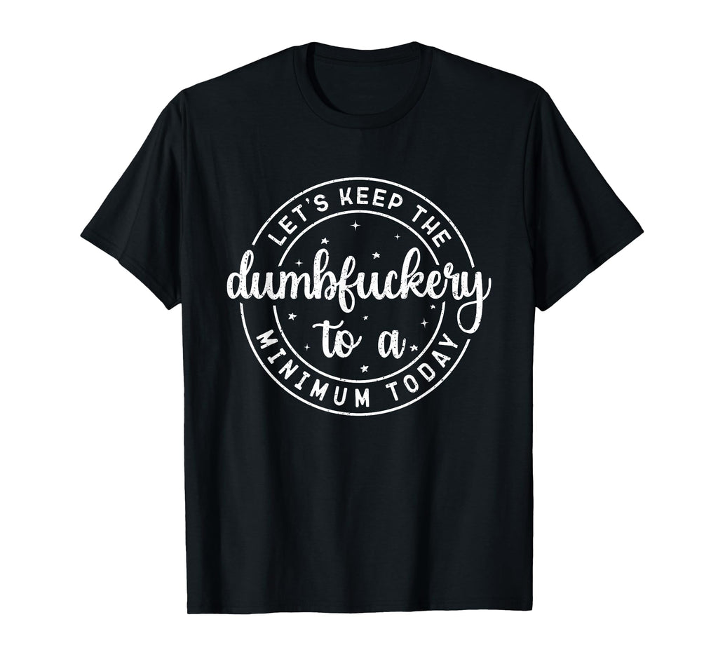 Funny Coworker Let's Keep The Dumbfuckery to a Minimum Today T-Shirt