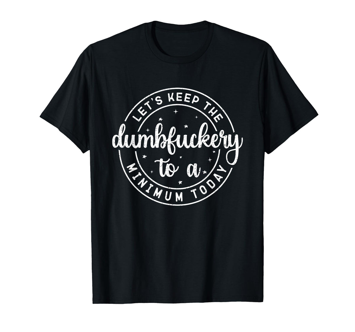 Funny Coworker Let's Keep The Dumbfuckery to a Minimum Today T-Shirt