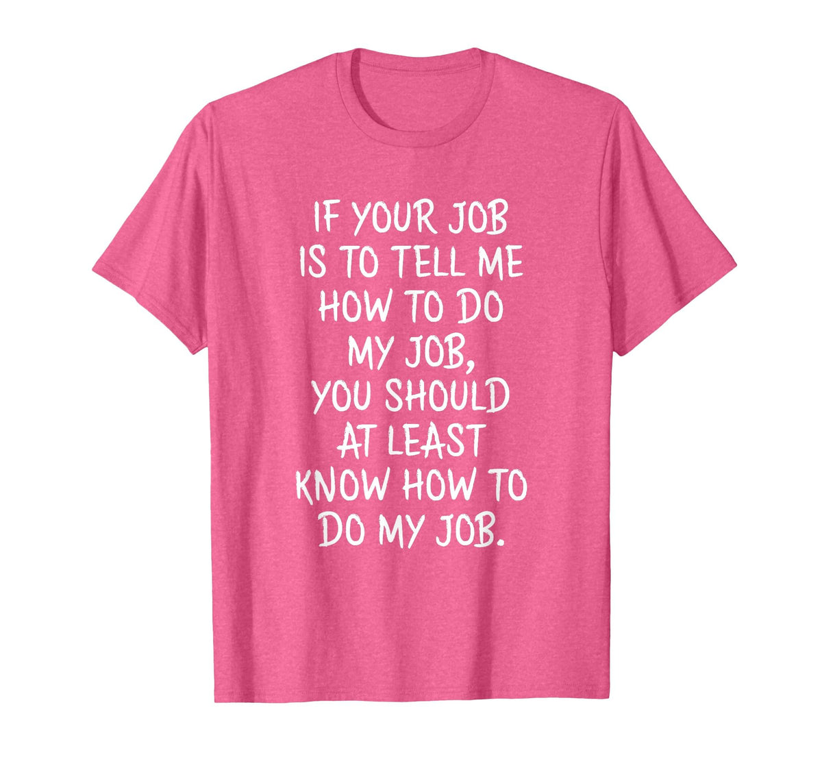 If Your Job is to Tell Me How to Do My Job Funny Work T-Shirt