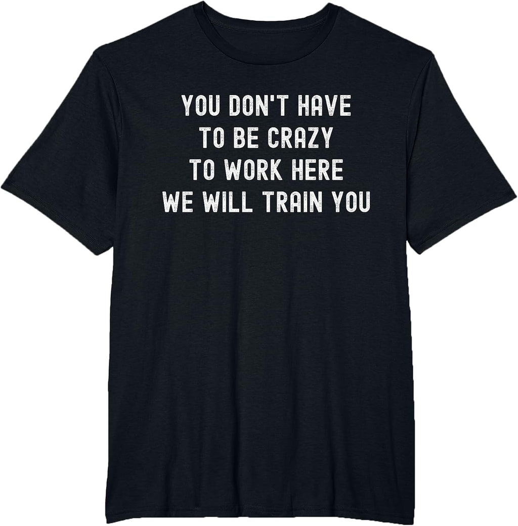 You Don’t Have to Be Crazy to Work Here Funny Coworker T-Shirt