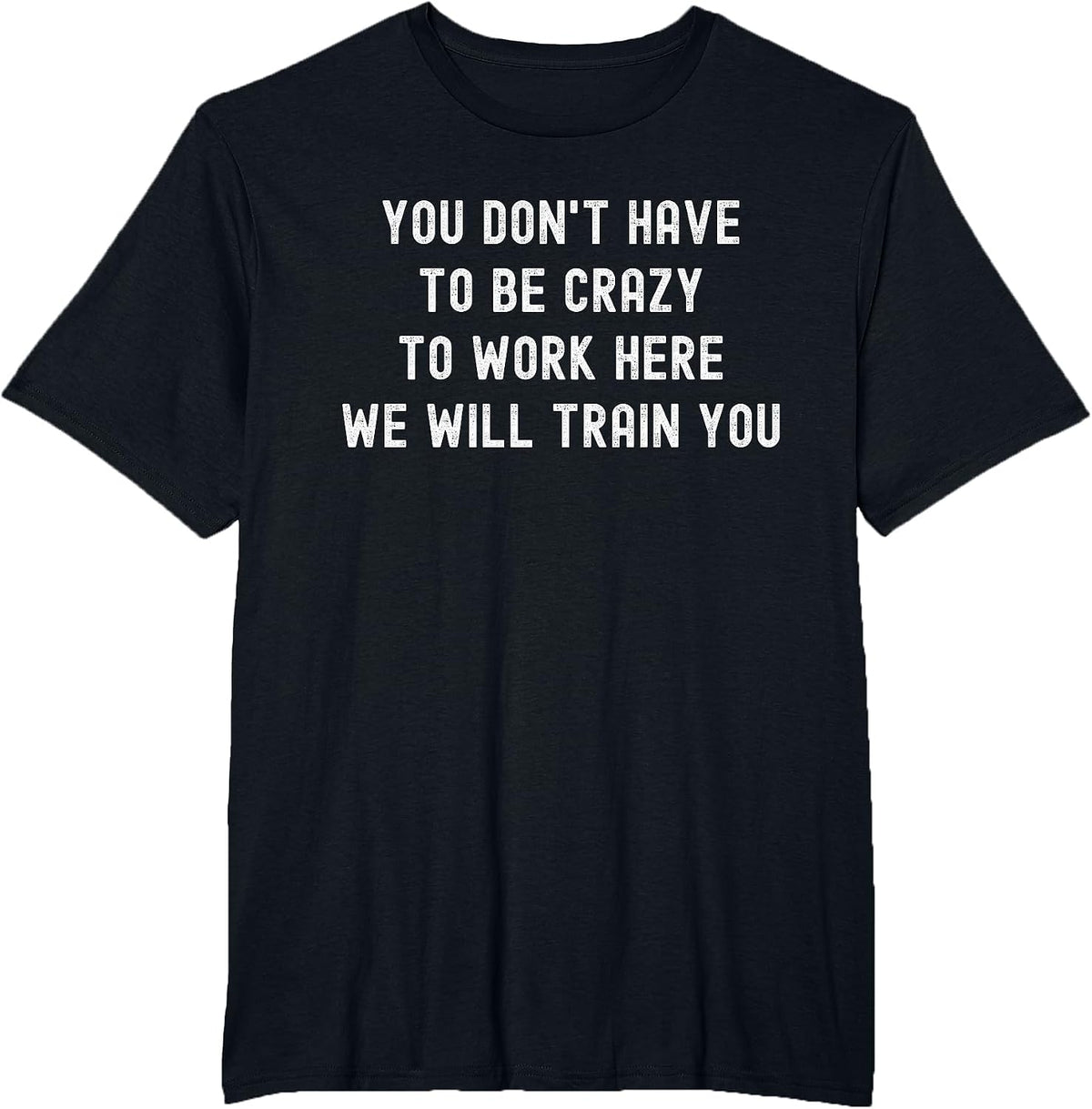 You Don’t Have to Be Crazy to Work Here Funny Coworker T-Shirt