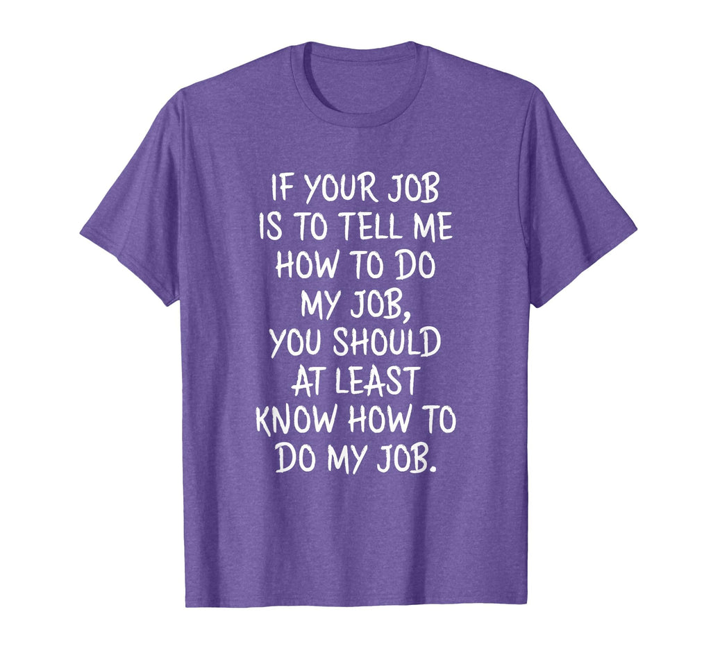 If Your Job is to Tell Me How to Do My Job Funny Work T-Shirt