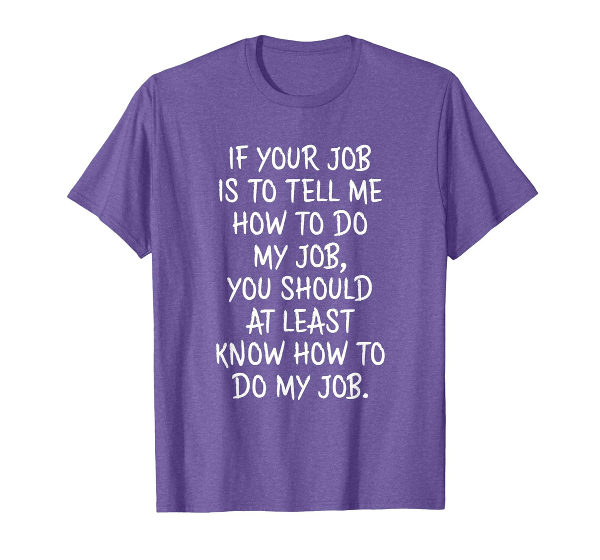 If Your Job is to Tell Me How to Do My Job Funny Work T-Shirt