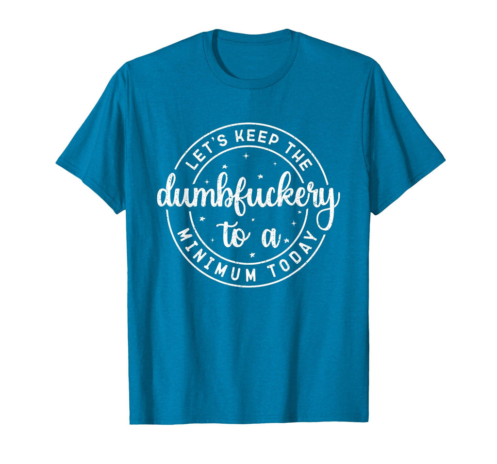 Funny Coworker Let's Keep The Dumbfuckery to a Minimum Today T-Shirt