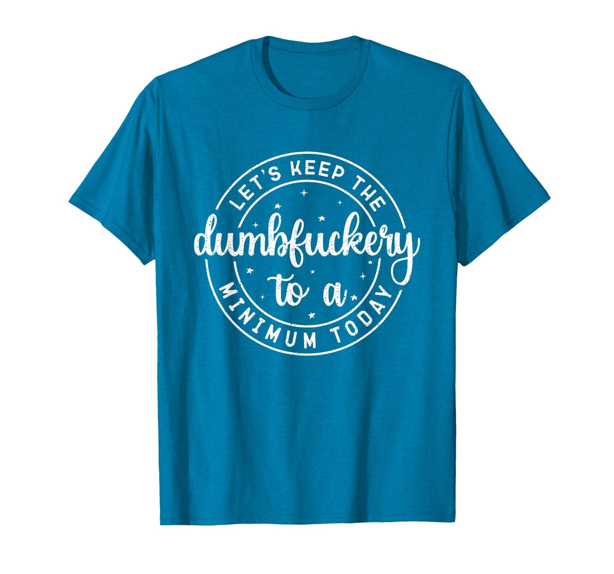 Funny Coworker Let's Keep The Dumbfuckery to a Minimum Today T-Shirt