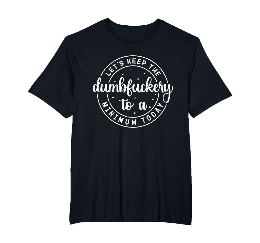 Funny Coworker Let's Keep The Dumbfuckery to a Minimum Today T-Shirt