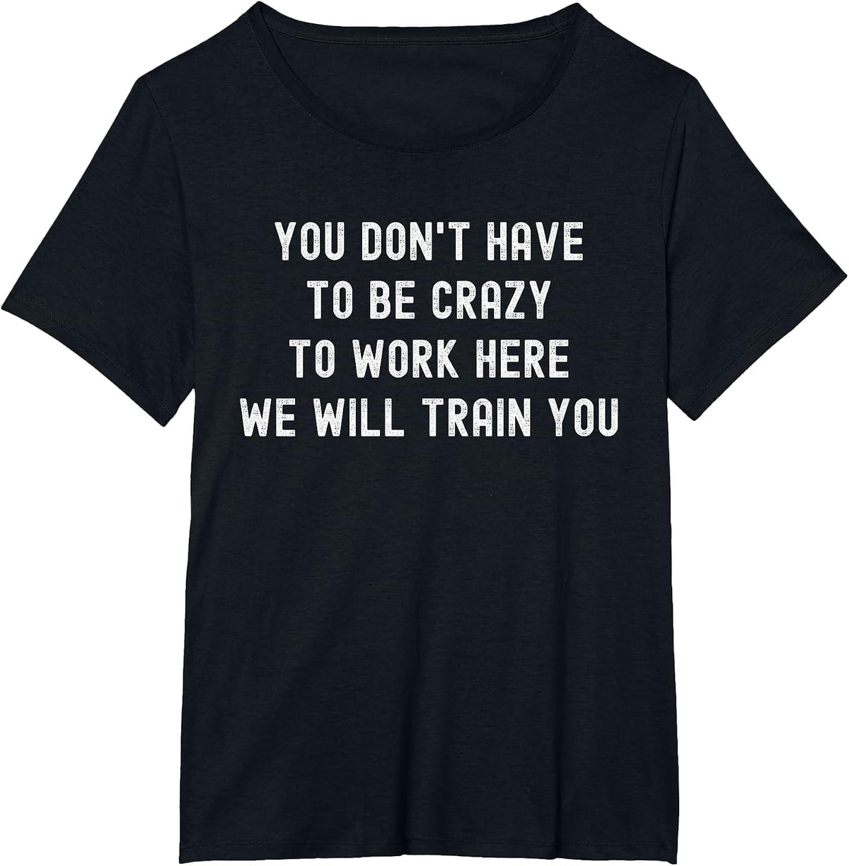 You Don’t Have to Be Crazy to Work Here Funny Coworker T-Shirt